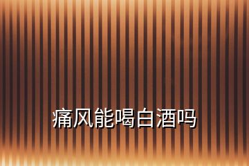 痛風(fēng)能喝白酒嗎