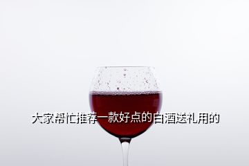 大家?guī)兔ν扑]一款好點的白酒送禮用的