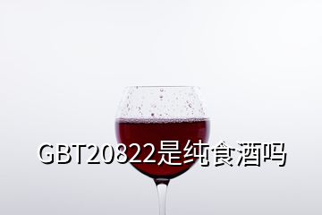 GBT20822是純食酒嗎