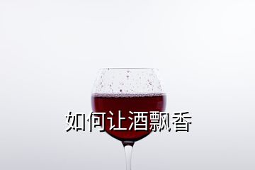 如何讓酒飄香