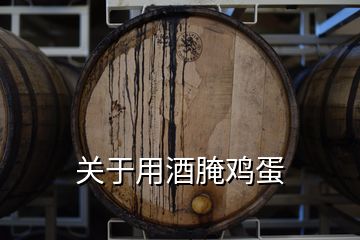 關(guān)于用酒腌雞蛋