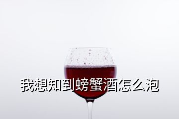 我想知到螃蟹酒怎么泡