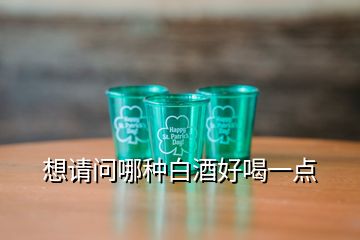 想請問哪種白酒好喝一點(diǎn)