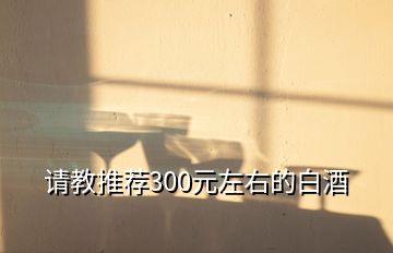 請教推薦300元左右的白酒