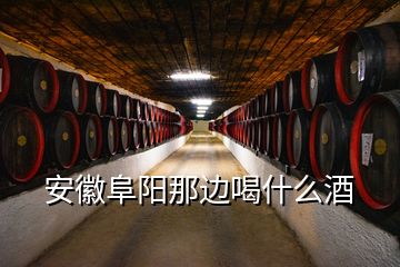 安徽阜陽(yáng)那邊喝什么酒