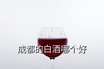 成都的白酒哪個(gè)好