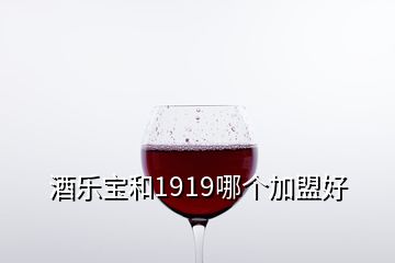 酒樂寶和1919哪個(gè)加盟好