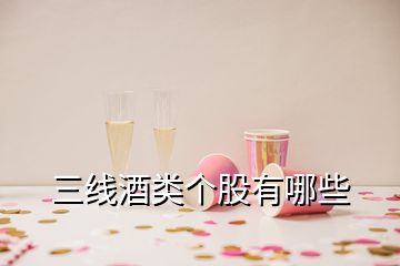 三線酒類個(gè)股有哪些