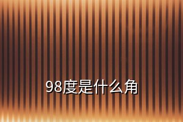 98度是什么角