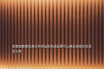 求救成都建發(fā)酒業(yè)的地址和電話如果可以再說(shuō)說(shuō)相關(guān)信息怎么樣