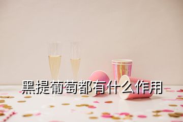 黑提葡萄都有什么作用