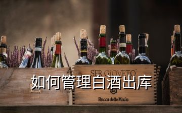 如何管理白酒出庫(kù)