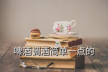 啤酒調(diào)酒簡(jiǎn)單一點(diǎn)的