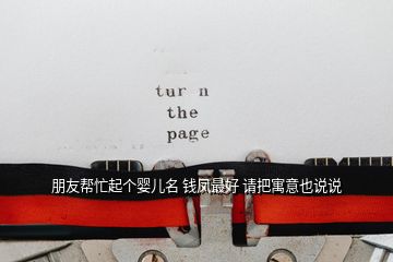 朋友幫忙起個(gè)嬰兒名 錢鳳最好 請(qǐng)把寓意也說(shuō)說(shuō)