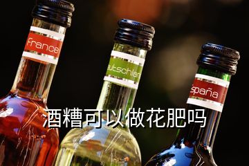 酒糟可以做花肥嗎