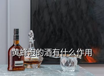 黃蜂泡的酒有什么作用