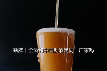 勁牌十全酒和中國勁酒是同一廠家嗎