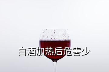 白酒加熱后危害少