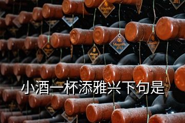 小酒一杯添雅興下句是