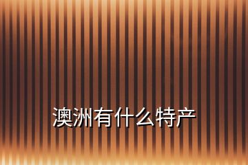 澳洲有什么特產(chǎn)