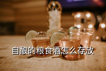 自釀的糧食酒怎么存放