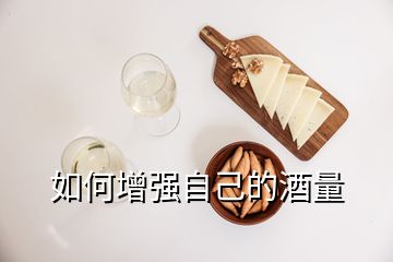 如何增強(qiáng)自己的酒量