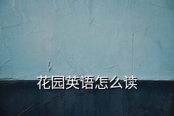 花園英語(yǔ)怎么讀