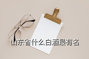 山東省什么白酒最有名