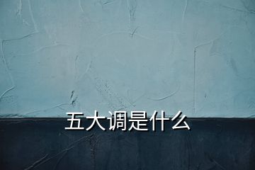 五大調(diào)是什么