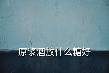 原漿酒放什么糖好