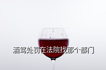 酒駕處罰在法院找那個(gè)部門