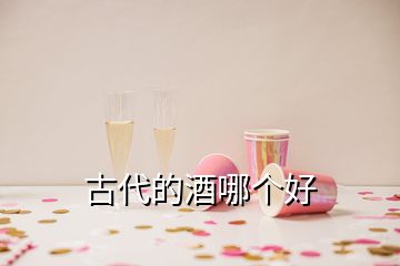 古代的酒哪個好