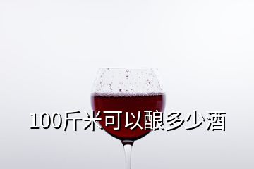 100斤米可以釀多少酒