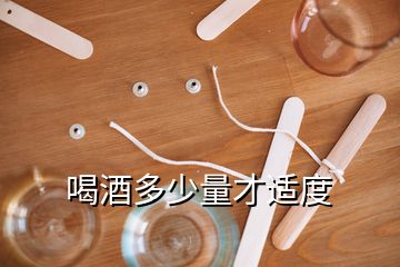 喝酒多少量才適度