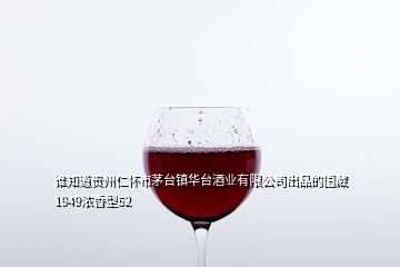 誰知道貴州仁懷市茅臺鎮(zhèn)華臺酒業(yè)有限公司出品的國藏1949濃香型52