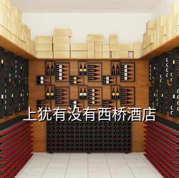 上猶有沒(méi)有西橋酒店