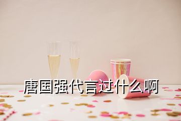 唐國強(qiáng)代言過什么啊