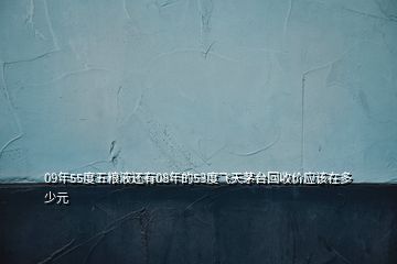 09年55度五糧液還有08年的53度飛天茅臺(tái)回收價(jià)應(yīng)該在多少元