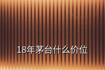 18年茅臺什么價(jià)位