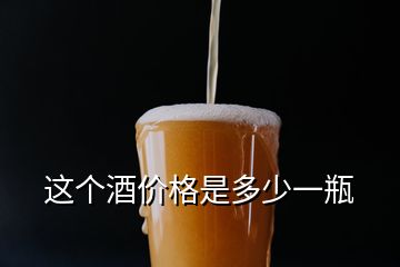 這個(gè)酒價(jià)格是多少一瓶