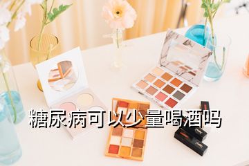 糖尿病可以少量喝酒嗎