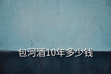 包河酒10年多少錢