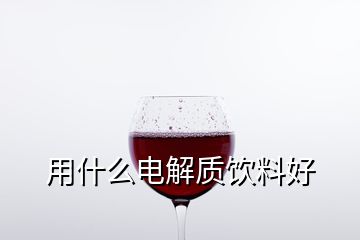 用什么電解質飲料好