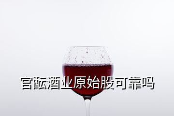 官醞酒業(yè)原始股可靠嗎