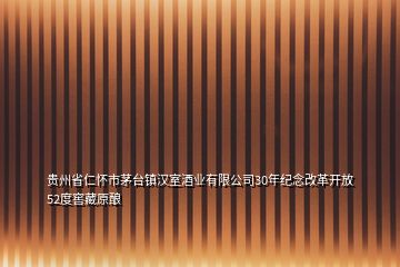 貴州省仁懷市茅臺(tái)鎮(zhèn)漢室酒業(yè)有限公司30年紀(jì)念改革開(kāi)放52度窖藏原釀