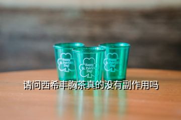 請(qǐng)問(wèn)西希豐胸茶真的沒有副作用嗎