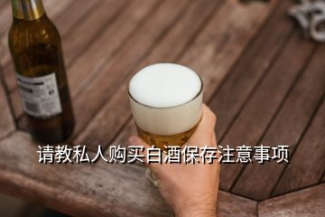 請教私人購買白酒保存注意事項