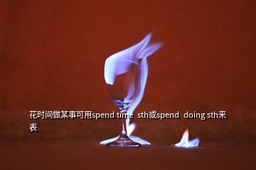 花時(shí)間做某事可用spend time  sth或spend  doing sth來(lái)表