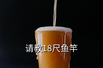 請(qǐng)教18尺魚(yú)竿