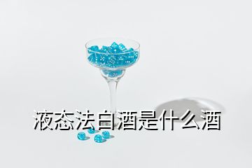 液態(tài)法白酒是什么酒